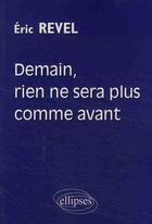 Couverture du livre « Demain, rien ne sera comme avant » de Eric Revel aux éditions Ellipses