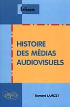 Couverture du livre « Histoire des medias audiovisuels » de Bernard Lamizet aux éditions Ellipses
