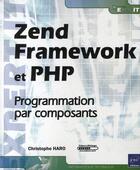 Couverture du livre « Zend Framework et PHP ; La programmation par composants » de Christophe Haro aux éditions Eni