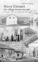 Couverture du livre « Xivry-circourt ; un village lorrain occupé t.2 ; 1915, le temps des illusions » de Michel Canton aux éditions Publibook