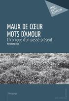 Couverture du livre « Maux de coeur mots d'amour ; chronique d'un passé-présent » de Bernadette Brice aux éditions Mon Petit Editeur