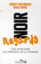 Couverture du livre « Noir regards ; ces africians qui parlent de la France » de Hubert Prolongeau aux éditions Telemaque