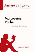 Couverture du livre « Ma cousine Rachel de Daphne du Maurier (Analyse de l'oeuvre) : Résumé complet et analyse détaillée de l'oeuvre » de Cosima Lumley aux éditions Lepetitlitteraire.fr