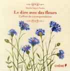 Couverture du livre « Le dire avec des fleurs ; coffret de correspondance » de Marthe Seguin-Fontes aux éditions Chene