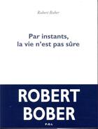 Couverture du livre « Par instants, la vie n'est pas sûre » de Robert Bober aux éditions P.o.l