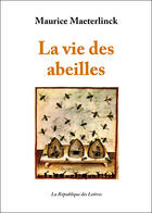 Couverture du livre « La Vie des abeilles » de Maurice Maeterlinck aux éditions Republique Des Lettres