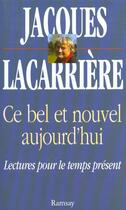 Couverture du livre « Ce bel et nouvel aujourd'hui : lecture pour le temps present » de Jacques Lacarriere aux éditions Ramsay