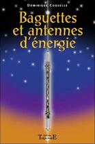 Couverture du livre « Baguettes et antennes d'énergie » de Dominique Coquelle aux éditions Trajectoire
