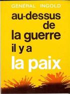 Couverture du livre « Au Dessus De La Guerre Il Y A La Paix » de Ingold General aux éditions Tequi