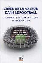 Couverture du livre « Créer de la valeur dans le football ; comment évaluer les clubs et leurs actifs » de Franck Bancel et Bruno Belgodere et Henri Philippe aux éditions Revue Banque