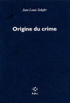 Couverture du livre « Origine du crime » de Jean-Louis Schefer aux éditions P.o.l