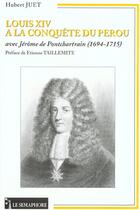 Couverture du livre « Louis Xiv A La Conquete Du Perou Avec Jerome De Ponchartrain ; 1694-1715 » de Hubert Juet aux éditions Le Semaphore