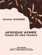 Couverture du livre « Afrique aimée ; terre de mes peines » de Oumar Diagne aux éditions Panafrika