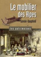 Couverture du livre « Le mobilier des Alpes, Savoie Dauphiné » de Marie-Pascale Malle aux éditions Le Dauphine Libere