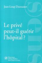 Couverture du livre « Le privé peut-il guerir l'hopital ? » de Jean-Loup Durousset aux éditions Nouveaux Debats Publics