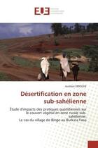 Couverture du livre « Desertification en zone sub-sahelienne - etude d'impacts des pratiques quotidiennes sur le couvert v » de Deroche Aurelien aux éditions Editions Universitaires Europeennes