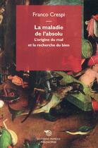 Couverture du livre « La maladie de l'absolu ; l'origine du mal et la recherche du bien » de Franco Crespi aux éditions Mimesis