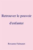 Couverture du livre « Retrouver le pouvoir d'enfanter » de Roxanne Falmanet aux éditions Librinova