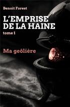 Couverture du livre « L'emprise de la haine Tome 1 : ma geôlière » de Benoit Forest aux éditions Librinova