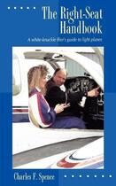 Couverture du livre « The right-seat handbook - a white-knuckle flier's guide to light planes » de Spence Charles F. aux éditions Mcgraw-hill Education