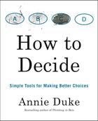 Couverture du livre « HOW TO DECIDE - SIMPLE TOOLS FOR MAKING BETTER CHOICES » de Annie Duke aux éditions Portfolio