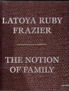 Couverture du livre « Latoya ruby frazier the notion of family (hardback) » de Frazier Latoya Ruby aux éditions Aperture