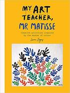 Couverture du livre « My art teacher, mr matisse: fun, creative activities inspired by the master of colour » de  aux éditions Ilex