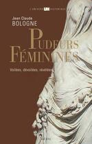 Couverture du livre « Pudeurs féminines ; voilées, dévoilées, révélées » de Jean-Claude Bologne aux éditions Seuil