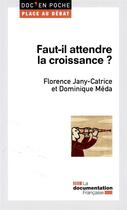 Couverture du livre « Faut-il attendre la croissance ? » de Dominique Meda et Florence Jany--Catrice aux éditions Documentation Francaise