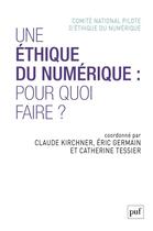 Couverture du livre « Une éthique du numérique : pour quoi faire? » de Eric Germain et Claude Kirchner et Catherine Tessier aux éditions Puf