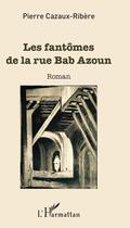 Couverture du livre « Les fantômes de la rue Bab Azoun » de Pierre Cazaux-Ribere aux éditions Editions L'harmattan