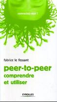 Couverture du livre « Peer-to-peer ; comprendre et utiliser » de Fabrice Le Fessant aux éditions Eyrolles