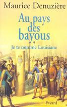 Couverture du livre « Au pays des bayous Tome 1 ; je te nomme Louisiane » de Maurice Denuziere aux éditions Fayard