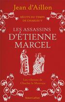 Couverture du livre « Récits du temps de Charles V t.2 : les assassins d'Etienne Marcel » de Jean D' Aillon aux éditions Robert Laffont