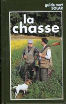 Couverture du livre « Le Guide Vert De La Chasse » de Jean-Claude Chantelat aux éditions Solar