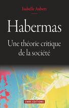 Couverture du livre « Habermas ; la théorie du social » de Isabelle Aubert aux éditions Cnrs