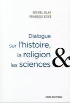 Couverture du livre « Dialogue sur l'histoire, la religion et les sciences » de Michel Blay et Francois Euve aux éditions Cnrs