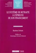 Couverture du livre « Le système de retraite à l'épreuve de son financement » de Bastien Urbain aux éditions Lgdj