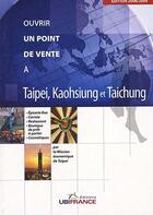 Couverture du livre « Taipei, Kaohsiung Et Taichung - Ouvrir Un Point De Vente 2008/2009 » de Mission Economique D aux éditions Ubifrance