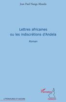 Couverture du livre « Lettres africaines ou les indiscrétions d'Andela » de Jean Paul Nanga Abanda aux éditions L'harmattan