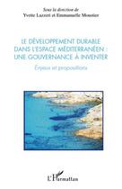 Couverture du livre « Le développement durable dans l'espace Méditerranéen : une gouvernance à inventer ; enjeux et propositions » de Yvette Lazzeri et Emmanuelle Moustier aux éditions L'harmattan