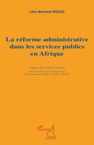 Couverture du livre « La réforme administrative dans les services publics en Afrique » de Leon Bertrand Ngouo aux éditions Editions L'harmattan