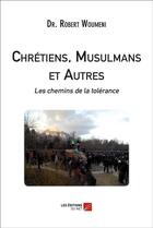 Couverture du livre « Chrétiens, musulmans et autres : les chemins de la tolérance » de Robert Woumeni aux éditions Editions Du Net