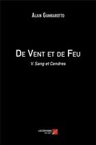 Couverture du livre « De vent et de feu t.5 ; sang et cendres » de Alain Gambarotto aux éditions Editions Du Net