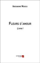 Couverture du livre « Fleurs d'amour t.1 » de Abdelnahime Meghzili aux éditions Editions Du Net