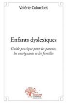 Couverture du livre « Enfants dyslexiques - guide pratique pour les parents, les enseignants et les familles » de Colombet Valerie aux éditions Edilivre