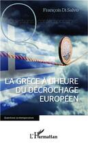 Couverture du livre « La Grèce à l'heure du décrochage européen » de Francois Di Salvo aux éditions L'harmattan
