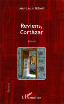 Couverture du livre « Reviens Cortazar » de Jean-Louis Robert aux éditions Editions L'harmattan