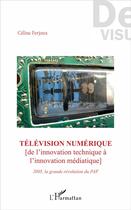 Couverture du livre « Télévision numérique ; de l'innovation technique à l'innovation médiatique ; 2005 la grande revolution du PAF » de Celine Ferjoux aux éditions L'harmattan