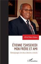 Couverture du livre « Etienne Tshisekedi, mon frère et ami ; témoignages de deux destins croisés » de Alfred Mbuyi Mizeka aux éditions L'harmattan